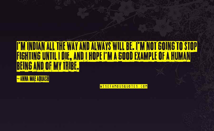 Stop Hope Quotes By Anna Mae Aquash: I'm Indian all the way and always will Stop Hope Quotes By Anna Mae Aquash: I'm Indian all the way and always will