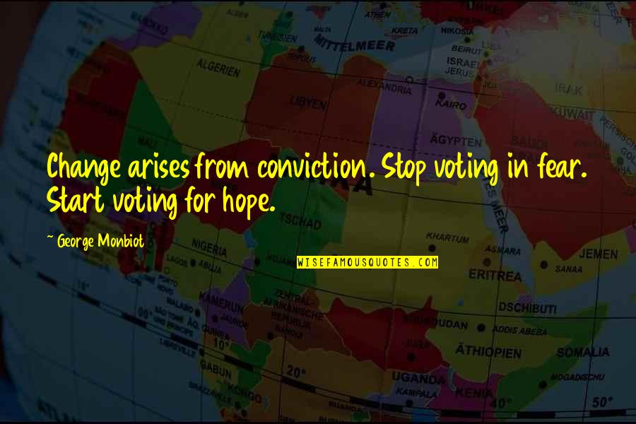 Stop Hope Quotes By George Monbiot: Change arises from conviction. Stop voting in fear.