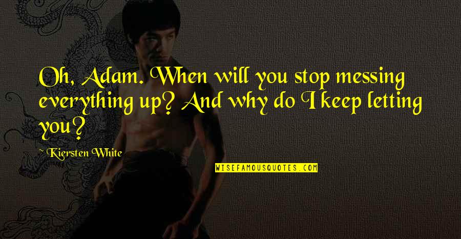 Stop Hope Quotes By Kiersten White: Oh, Adam. When will you stop messing everything