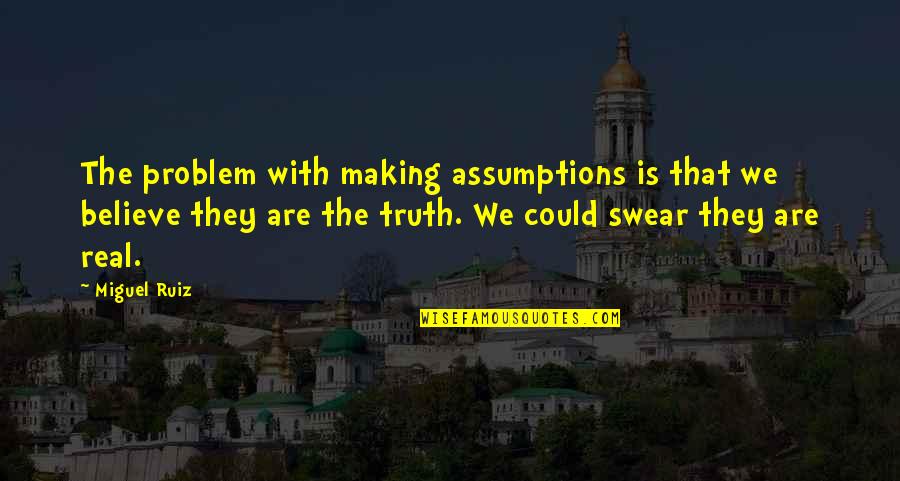 Stop Hoping For Love Quotes By Miguel Ruiz: The problem with making assumptions is that we