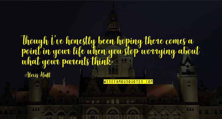Stop Hoping Quotes By Alexis Hall: Though I've honestly been hoping there comes a Stop Hoping Quotes By Alexis Hall: Though I've honestly been hoping there comes a
