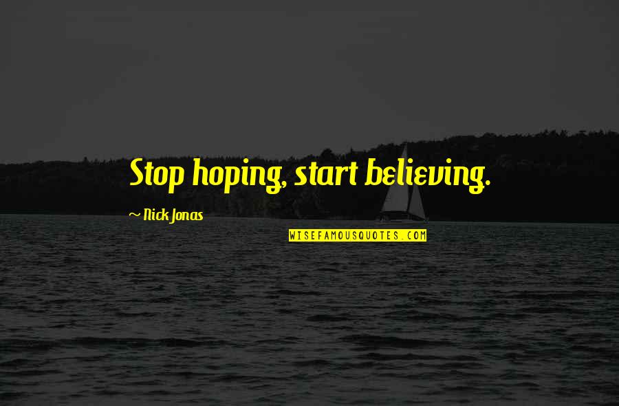 Stop Hoping Quotes By Nick Jonas: Stop hoping, start believing. Stop Hoping Quotes By Nick Jonas: Stop hoping, start believing.
