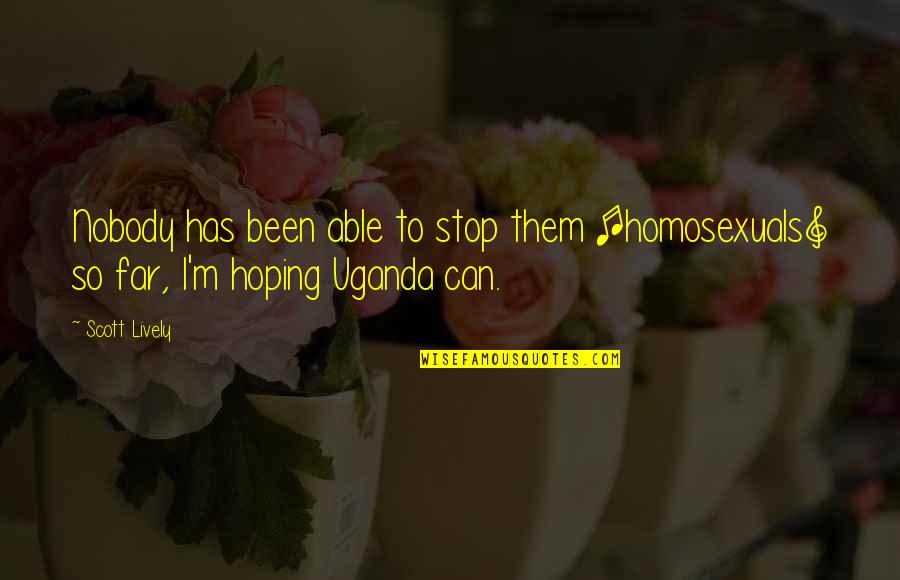 Stop Hoping Quotes By Scott Lively: Nobody has been able to stop them [homosexuals]