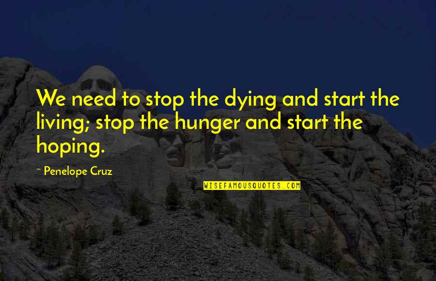 Stop Hunger Quotes By Penelope Cruz: We need to stop the dying and start Stop Hunger Quotes By Penelope Cruz: We need to stop the dying and start