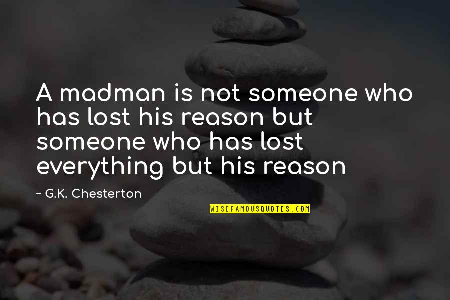 Stop Illegal Logging Quotes By G.K. Chesterton: A madman is not someone who has lost
