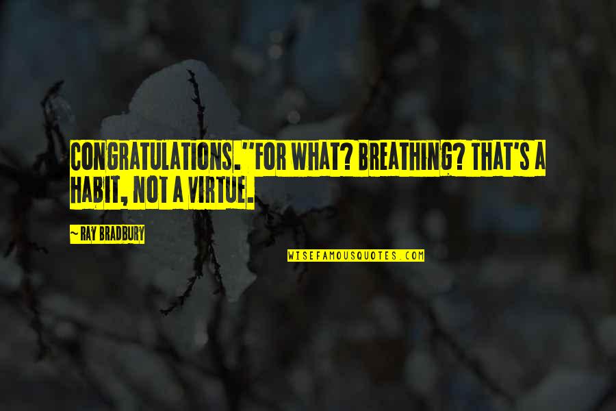 Stop Islamophobia Quotes By Ray Bradbury: Congratulations.''For what? Breathing? That's a habit, not a