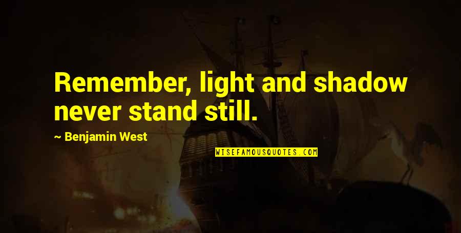 Stop Joking Quotes By Benjamin West: Remember, light and shadow never stand still.