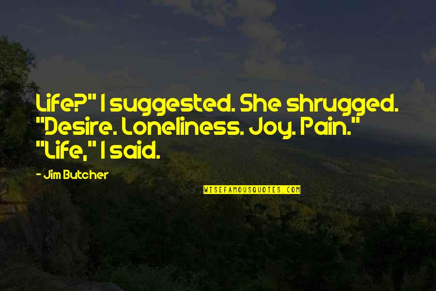 Stop Keep Off Lawn Quotes By Jim Butcher: Life?" I suggested. She shrugged. "Desire. Loneliness. Joy.