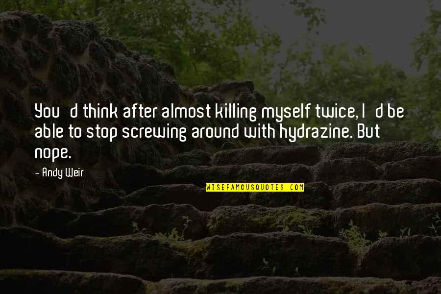 Stop Killing Quotes By Andy Weir: You'd think after almost killing myself twice, I'd