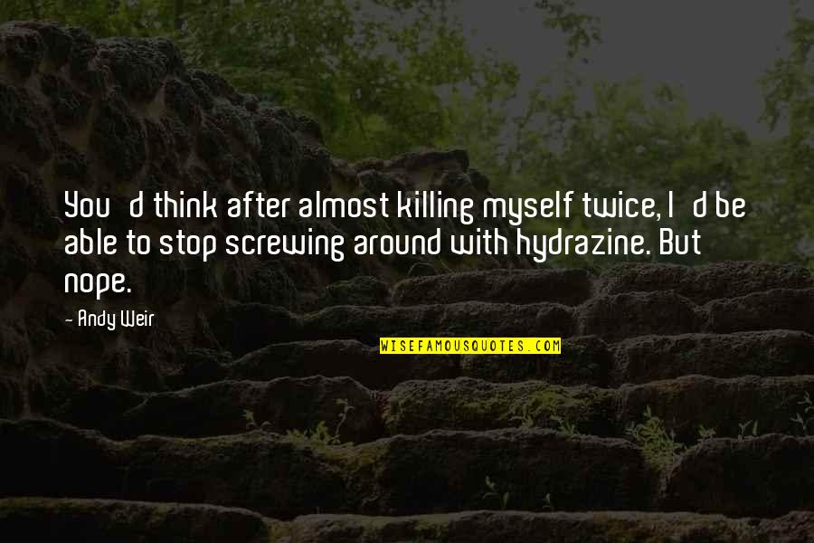 Stop Killing Quotes By Andy Weir: You'd think after almost killing myself twice, I'd Stop Killing Quotes By Andy Weir: You'd think after almost killing myself twice, I'd