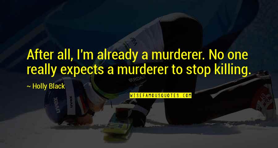 Stop Killing Quotes By Holly Black: After all, I'm already a murderer. No one