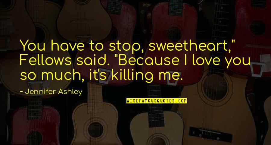 Stop Killing Quotes By Jennifer Ashley: You have to stop, sweetheart," Fellows said. "Because