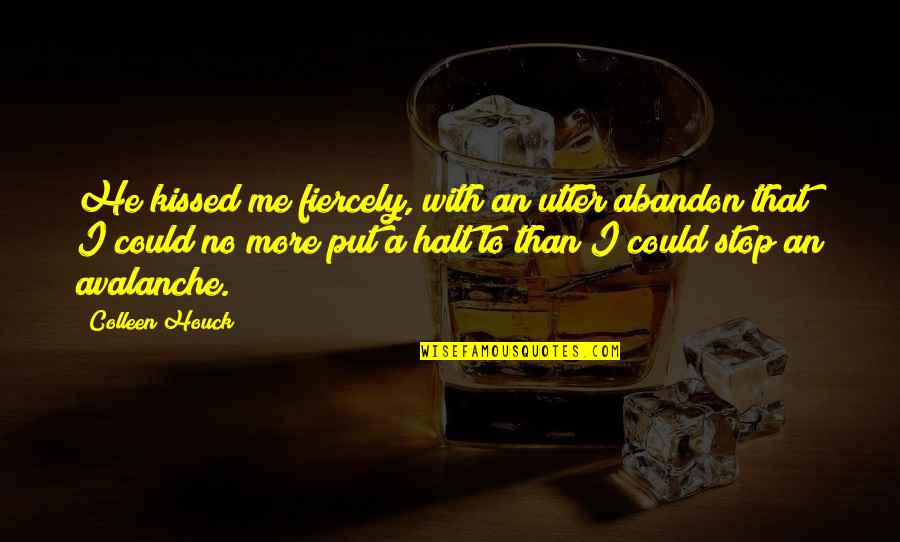 Stop Kissing Me Quotes By Colleen Houck: He kissed me fiercely, with an utter abandon Stop Kissing Me Quotes By Colleen Houck: He kissed me fiercely, with an utter abandon