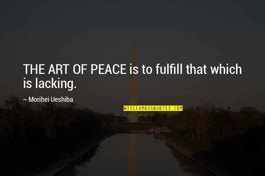 Stop Kissing Me Quotes By Morihei Ueshiba: THE ART OF PEACE is to fulfill that Stop Kissing Me Quotes By Morihei Ueshiba: THE ART OF PEACE is to fulfill that
