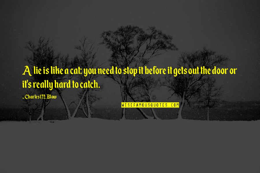 Stop Lie Quotes By Charles M. Blow: A lie is like a cat: you need