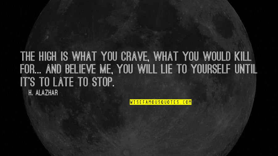 Stop Lie Quotes By H. Alazhar: The high is what you crave, what you