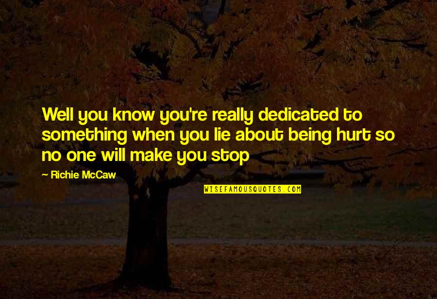 Stop Lie Quotes By Richie McCaw: Well you know you're really dedicated to something