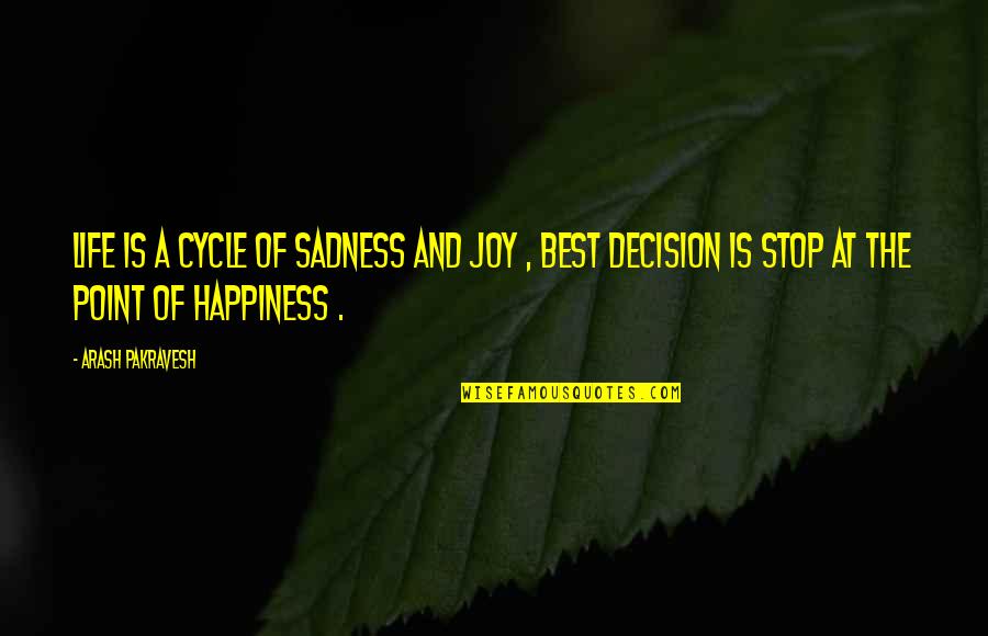 Stop Life Quotes By Arash Pakravesh: Life is a cycle of sadness and joy Stop Life Quotes By Arash Pakravesh: Life is a cycle of sadness and joy