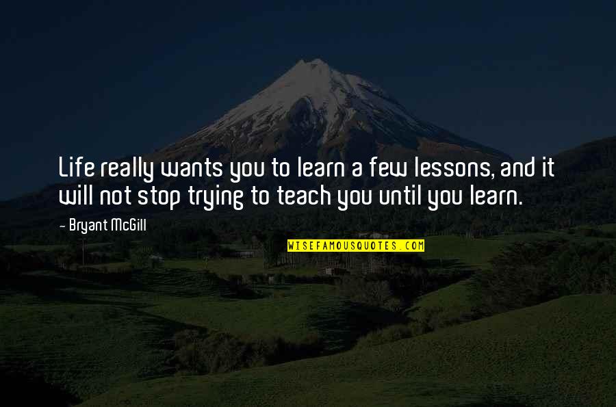 Stop Life Quotes By Bryant McGill: Life really wants you to learn a few Stop Life Quotes By Bryant McGill: Life really wants you to learn a few