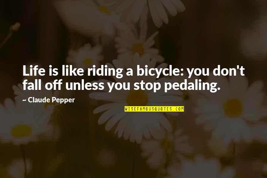 Stop Life Quotes By Claude Pepper: Life is like riding a bicycle: you don't