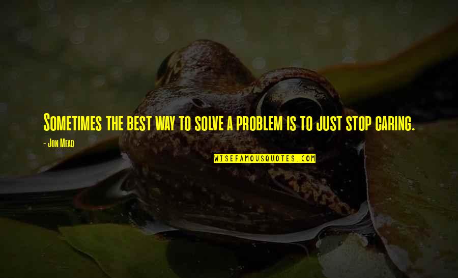 Stop Life Quotes By Jon Mead: Sometimes the best way to solve a problem