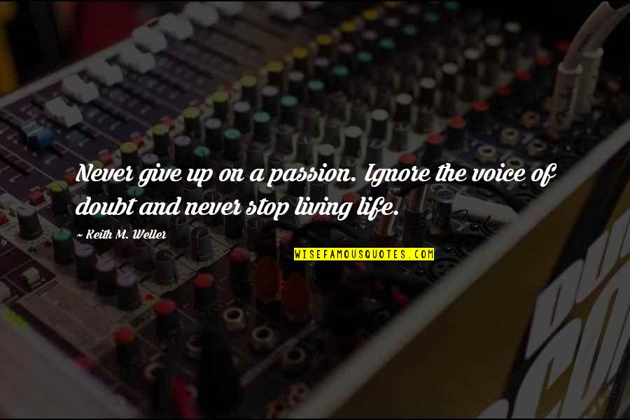Stop Life Quotes By Keith M. Weller: Never give up on a passion. Ignore the