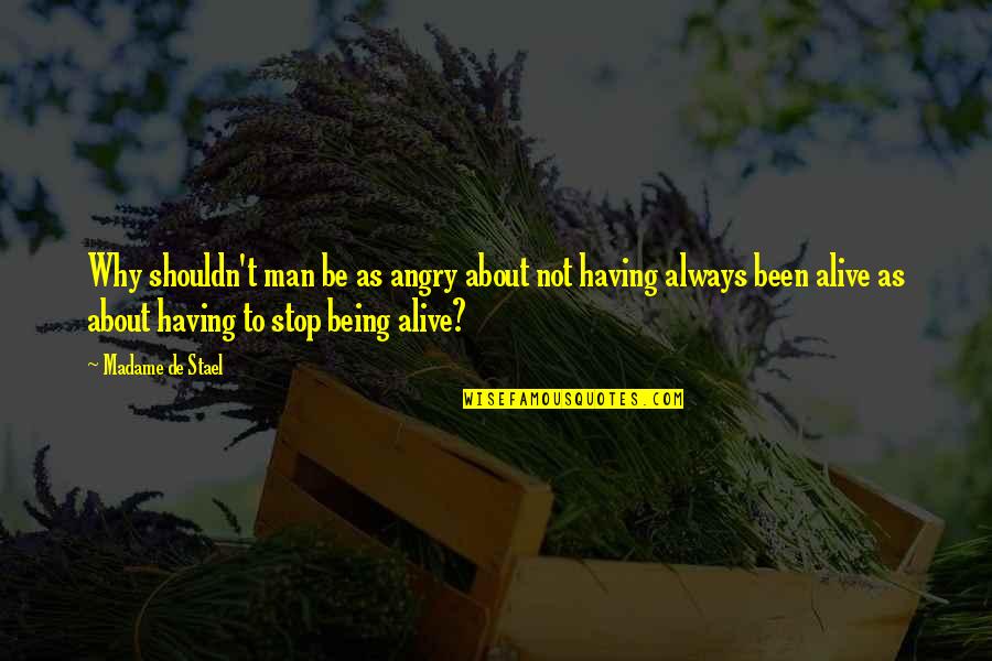Stop Life Quotes By Madame De Stael: Why shouldn't man be as angry about not Stop Life Quotes By Madame De Stael: Why shouldn't man be as angry about not