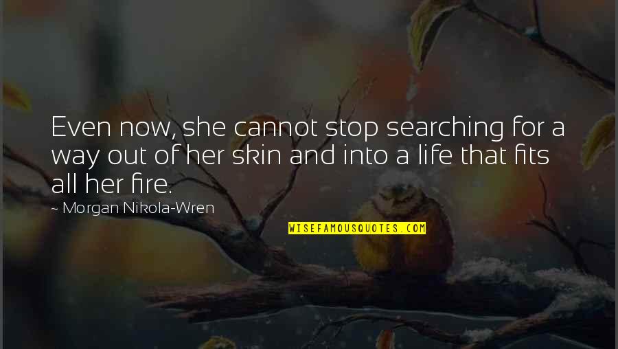 Stop Life Quotes By Morgan Nikola-Wren: Even now, she cannot stop searching for a Stop Life Quotes By Morgan Nikola-Wren: Even now, she cannot stop searching for a
