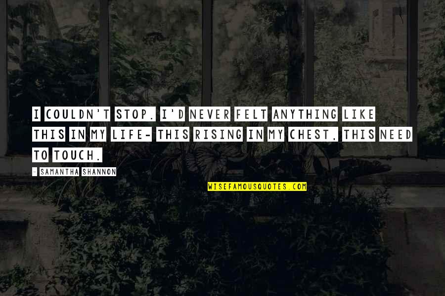 Stop Life Quotes By Samantha Shannon: I couldn't stop. I'd never felt anything like Stop Life Quotes By Samantha Shannon: I couldn't stop. I'd never felt anything like