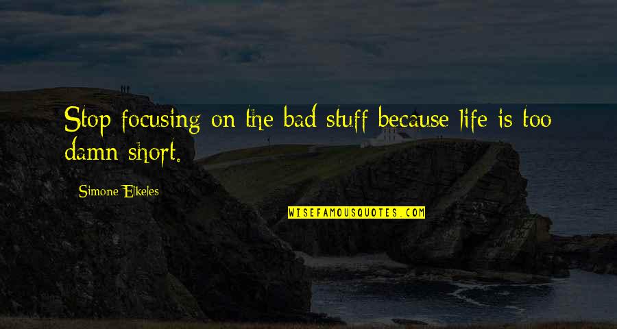 Stop Life Quotes By Simone Elkeles: Stop focusing on the bad stuff because life Stop Life Quotes By Simone Elkeles: Stop focusing on the bad stuff because life