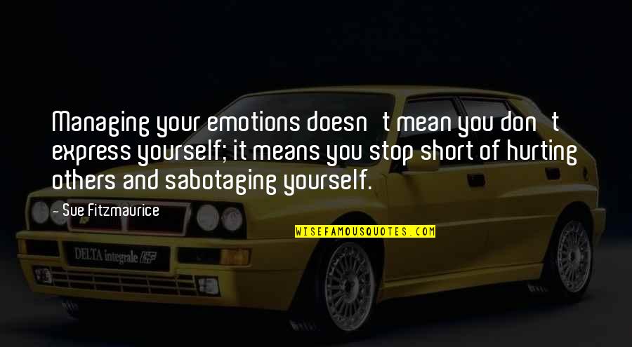 Stop Life Quotes By Sue Fitzmaurice: Managing your emotions doesn't mean you don't express Stop Life Quotes By Sue Fitzmaurice: Managing your emotions doesn't mean you don't express
