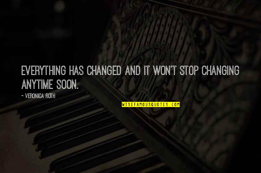 Stop Life Quotes By Veronica Roth: Everything has changed and it won't stop changing Stop Life Quotes By Veronica Roth: Everything has changed and it won't stop changing