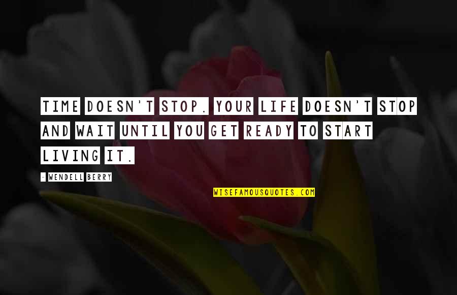 Stop Life Quotes By Wendell Berry: Time doesn't stop. Your life doesn't stop and Stop Life Quotes By Wendell Berry: Time doesn't stop. Your life doesn't stop and