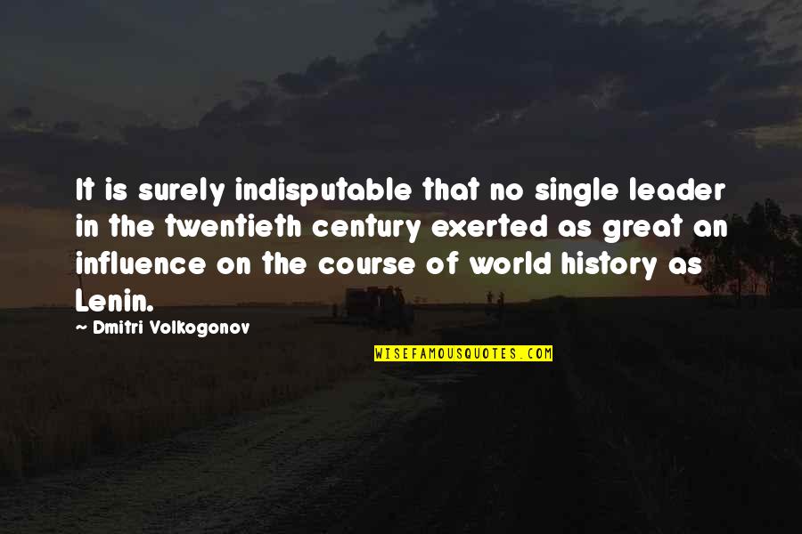 Stop Liking Him Quotes By Dmitri Volkogonov: It is surely indisputable that no single leader