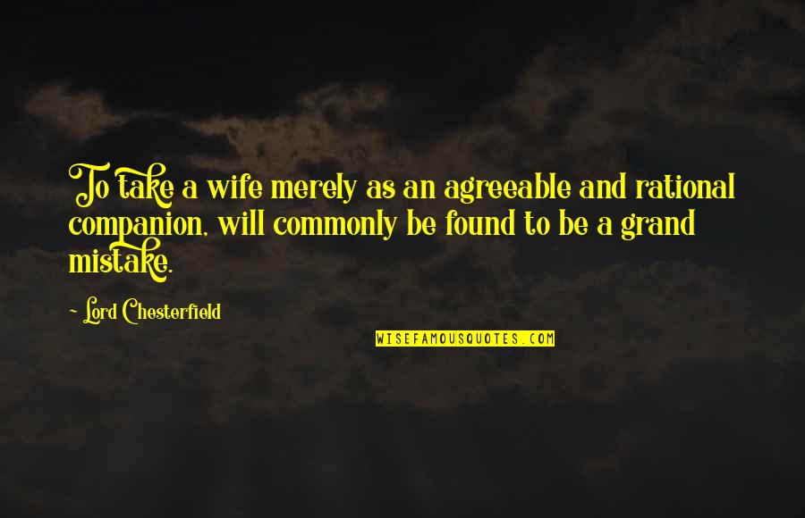 Stop Liking Him Quotes By Lord Chesterfield: To take a wife merely as an agreeable