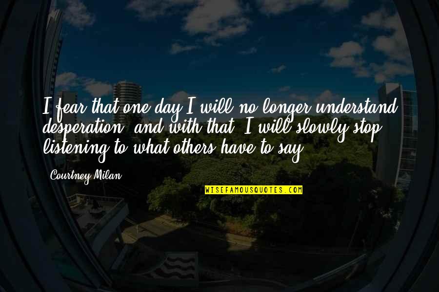 Stop Listening To Others Quotes By Courtney Milan: I fear that one day I will no