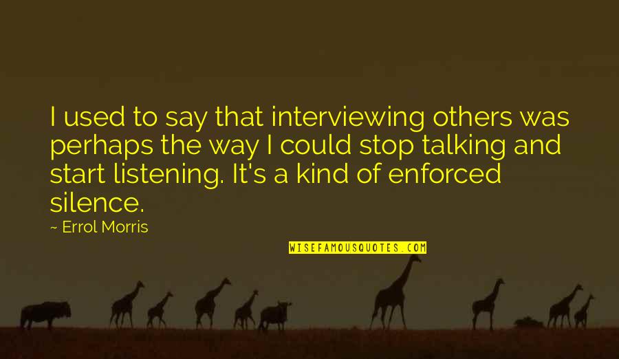 Stop Listening To Others Quotes By Errol Morris: I used to say that interviewing others was