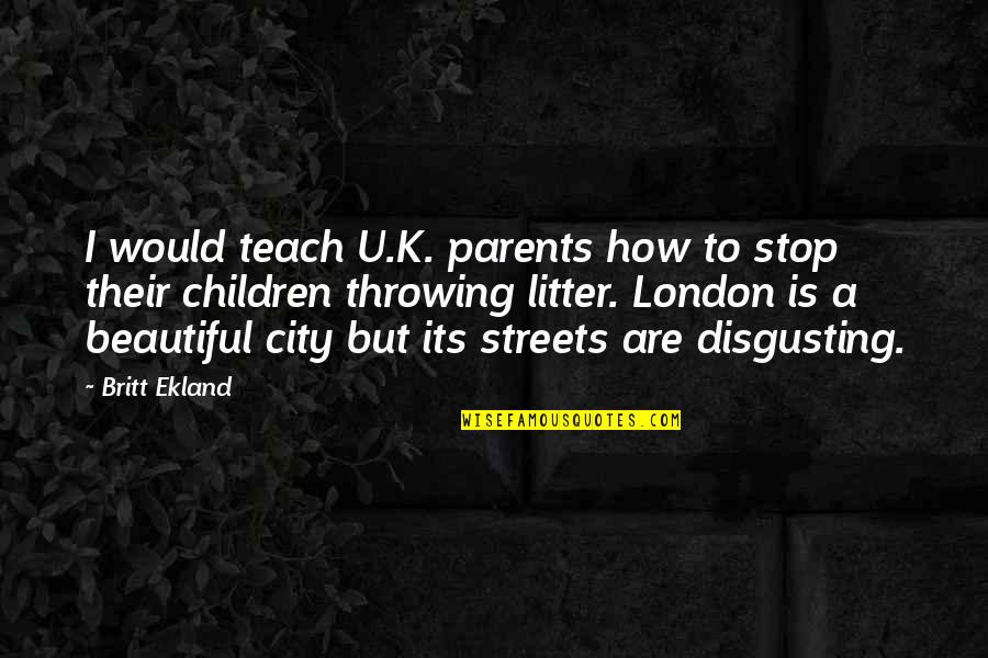 Stop Litter Quotes By Britt Ekland: I would teach U.K. parents how to stop
