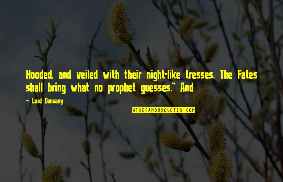 Stop Living In The Future Quotes By Lord Dunsany: Hooded, and veiled with their night-like tresses, The Stop Living In The Future Quotes By Lord Dunsany: Hooded, and veiled with their night-like tresses, The