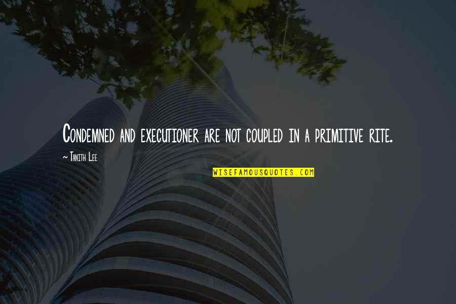 Stop Living In The Future Quotes By Tanith Lee: Condemned and executioner are not coupled in a
