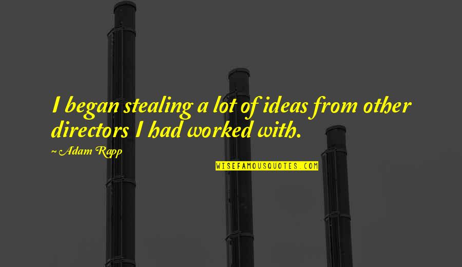 Stop Looking At My Status Quotes By Adam Rapp: I began stealing a lot of ideas from