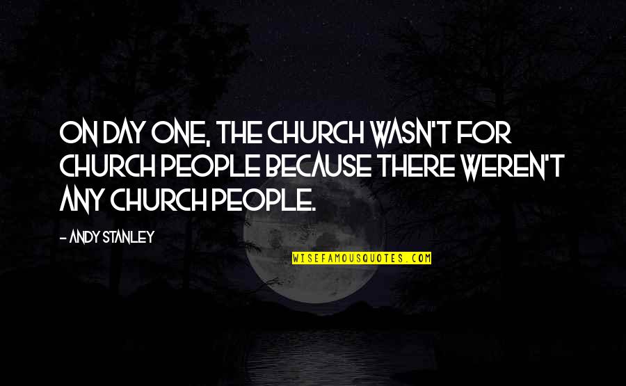 Stop Looking For Answers Quotes By Andy Stanley: On day one, the Church wasn't for church