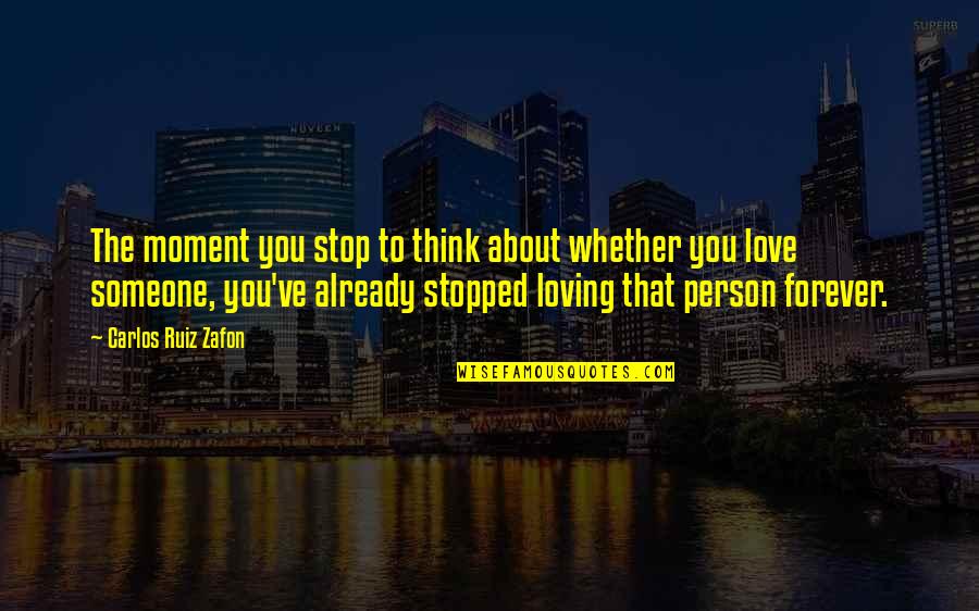 Stop Loving Someone Too Much Quotes By Carlos Ruiz Zafon: The moment you stop to think about whether Stop Loving Someone Too Much Quotes By Carlos Ruiz Zafon: The moment you stop to think about whether