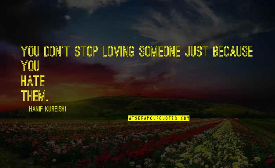 Stop Loving Someone Too Much Quotes By Hanif Kureishi: You don't stop loving someone just because you