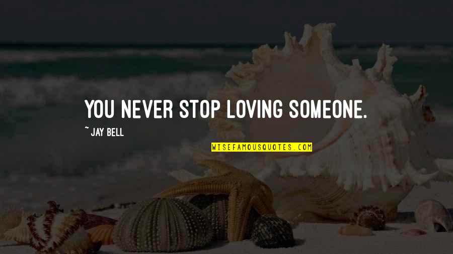 Stop Loving Someone Too Much Quotes By Jay Bell: You never stop loving someone.