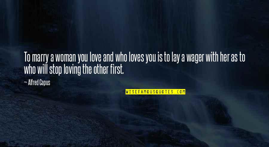 Stop Loving You Quotes By Alfred Capus: To marry a woman you love and who