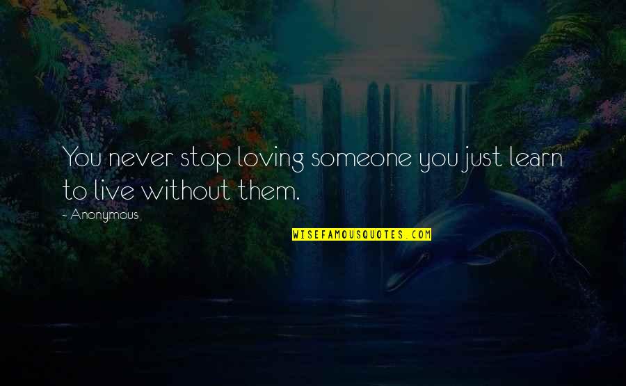 Stop Loving You Quotes By Anonymous: You never stop loving someone you just learn