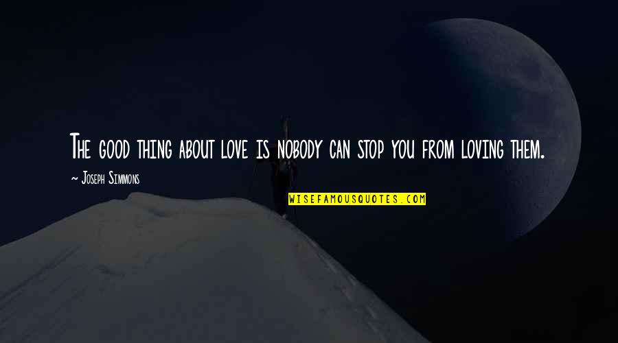 Stop Loving You Quotes By Joseph Simmons: The good thing about love is nobody can