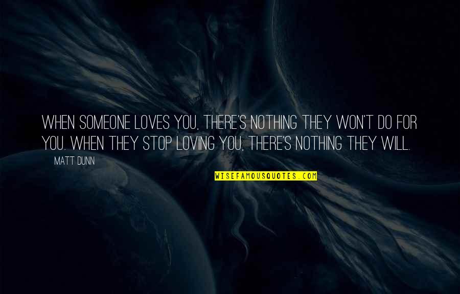 Stop Loving You Quotes By Matt Dunn: When someone loves you, there's nothing they won't