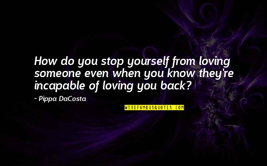 Stop Loving You Quotes By Pippa DaCosta: How do you stop yourself from loving someone